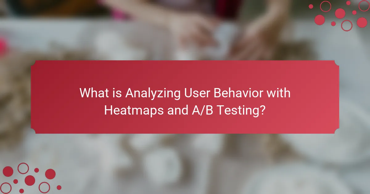 What is Analyzing User Behavior with Heatmaps and A/B Testing?
