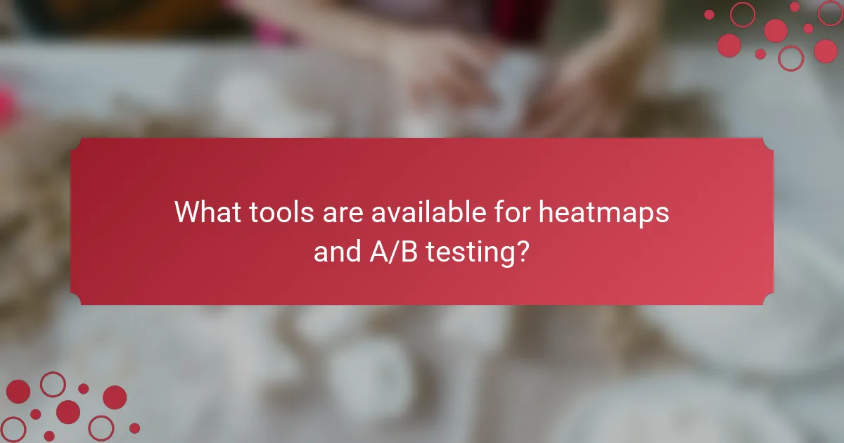 What tools are available for heatmaps and A/B testing?