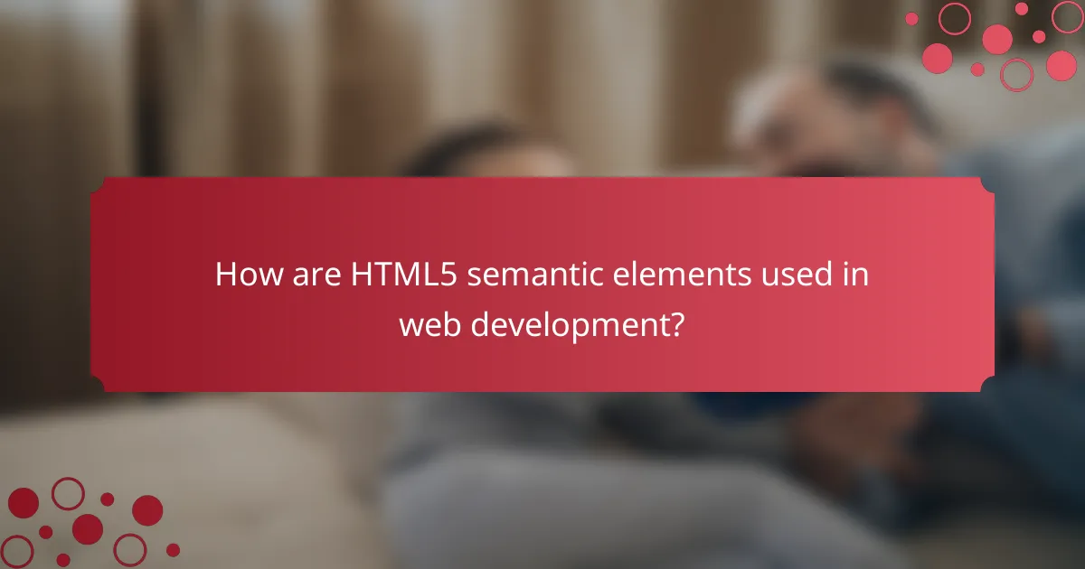 How are HTML5 semantic elements used in web development?