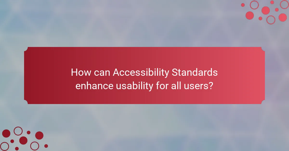How can Accessibility Standards enhance usability for all users?