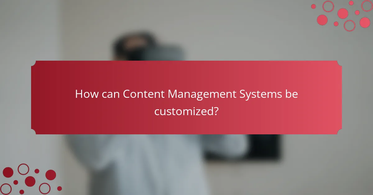 How can Content Management Systems be customized?