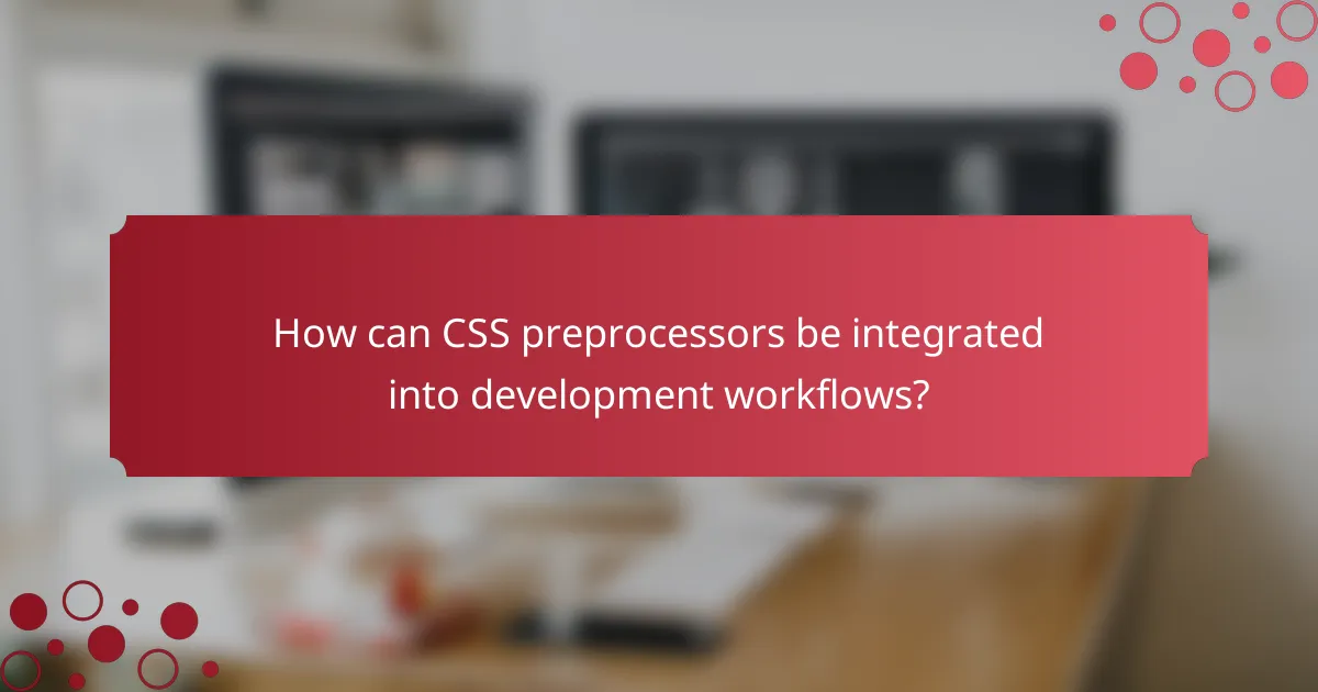 How can CSS preprocessors be integrated into development workflows?