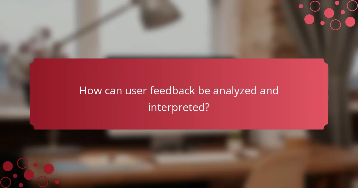 How can user feedback be analyzed and interpreted?