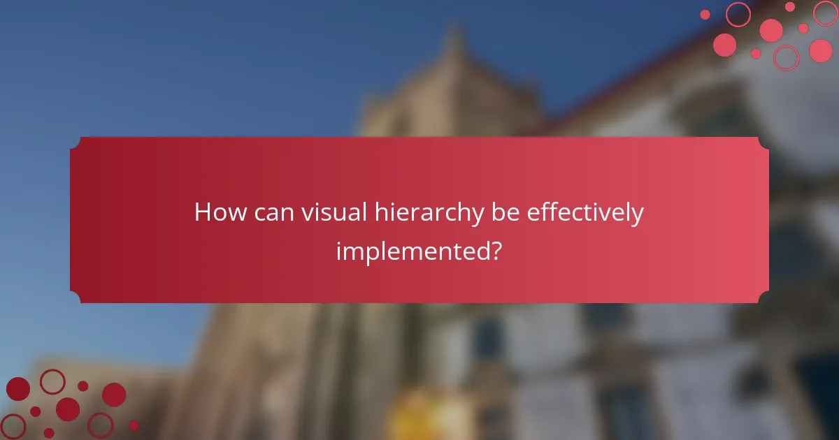 How can visual hierarchy be effectively implemented?