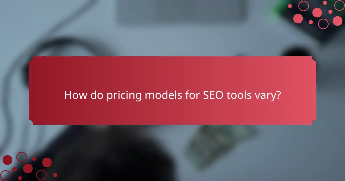 How do pricing models for SEO tools vary?