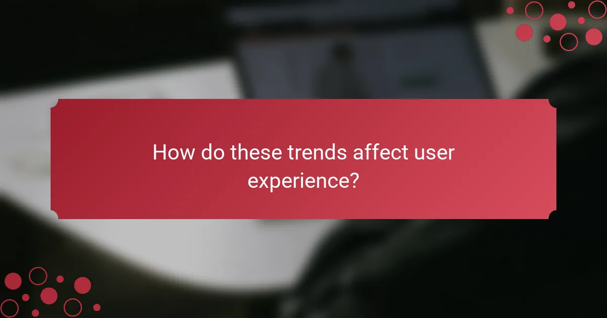 How do these trends affect user experience?