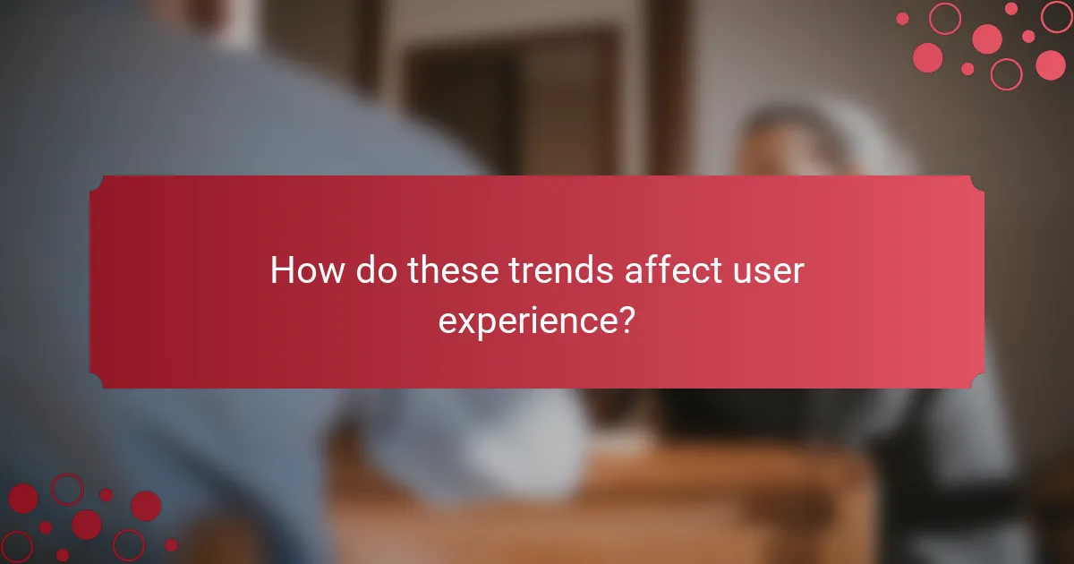 How do these trends affect user experience?