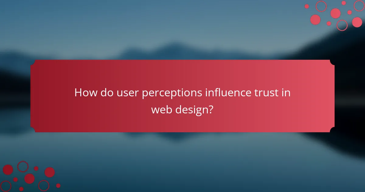 How do user perceptions influence trust in web design?