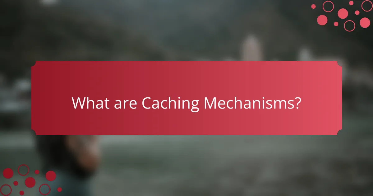 What are Caching Mechanisms?