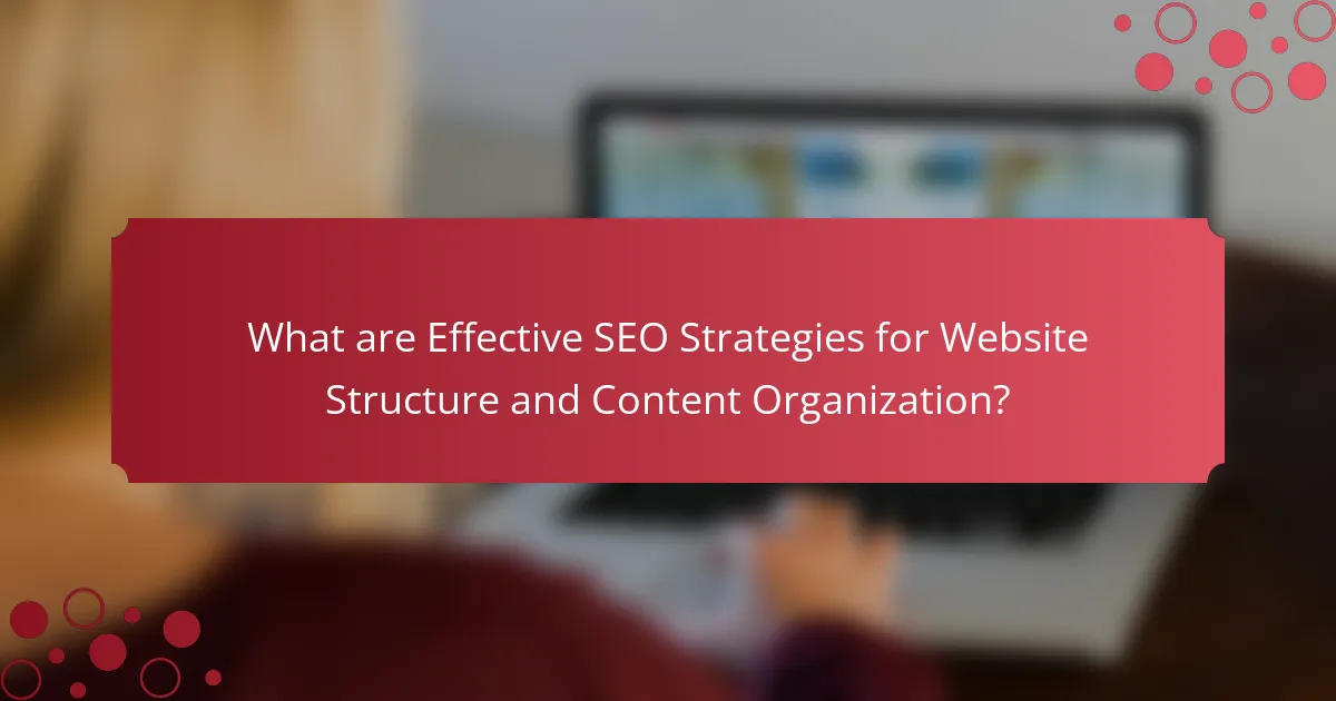 What are Effective SEO Strategies for Website Structure and Content Organization?