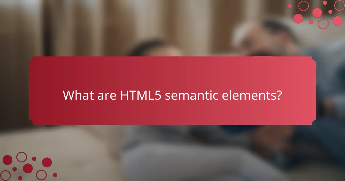 What are HTML5 semantic elements?