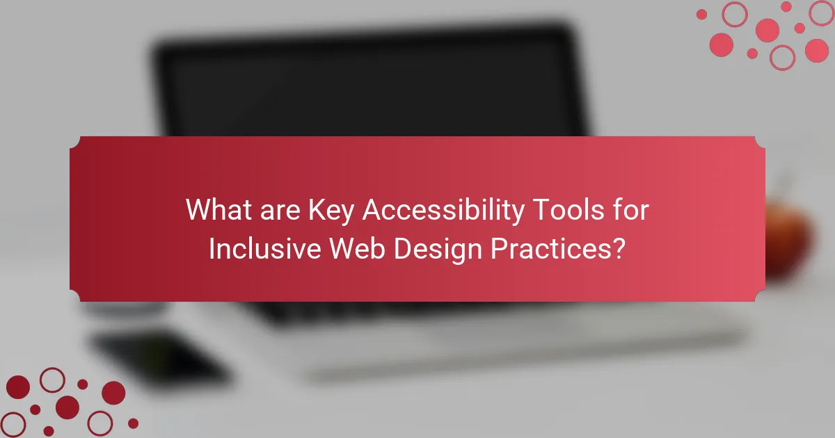 What are Key Accessibility Tools for Inclusive Web Design Practices?