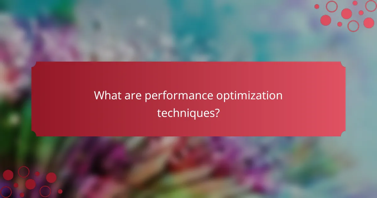 What are performance optimization techniques?