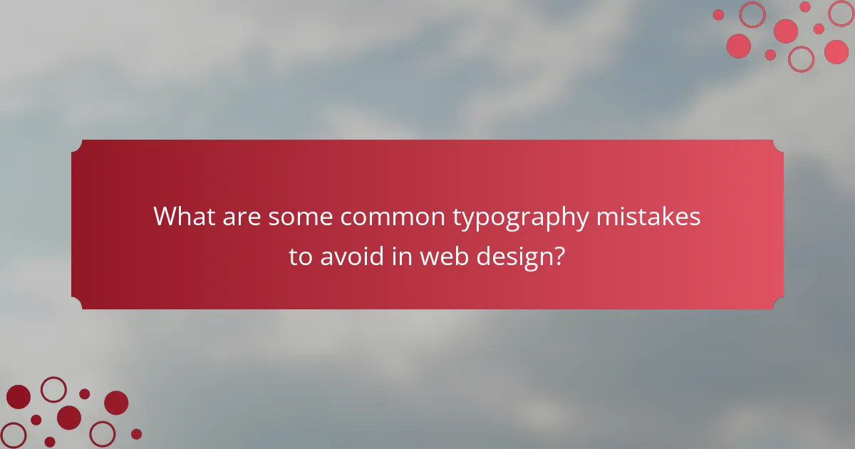 What are some common typography mistakes to avoid in web design?