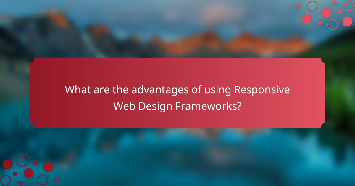What are the advantages of using Responsive Web Design Frameworks?