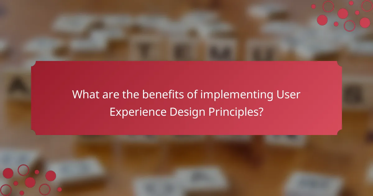 What are the benefits of implementing User Experience Design Principles?