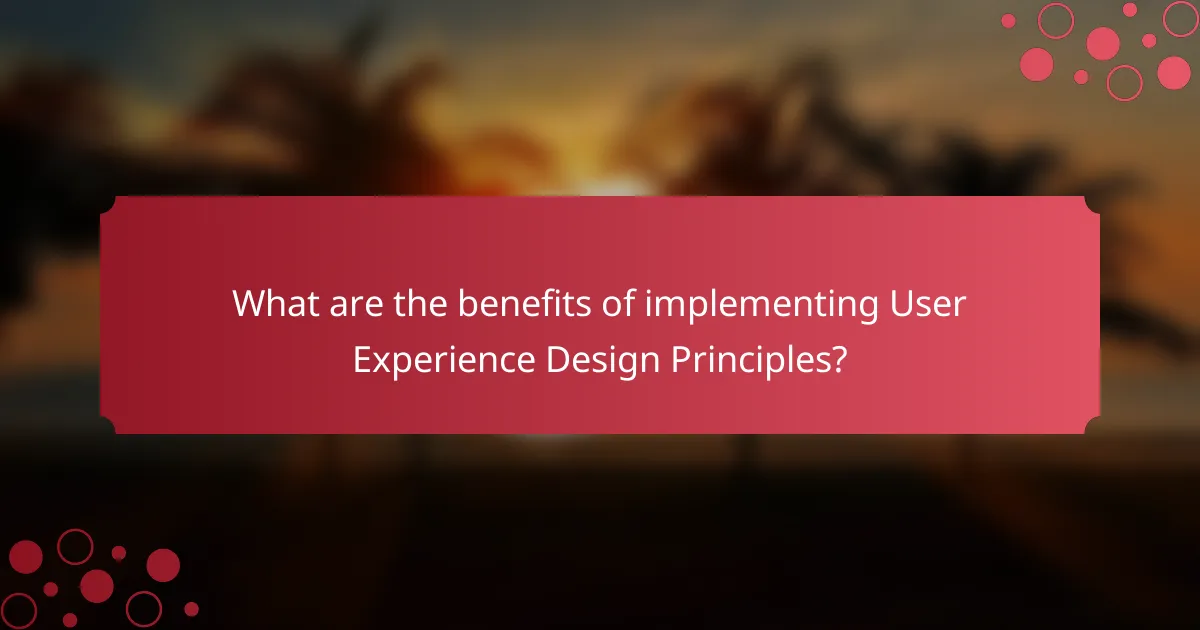 What are the benefits of implementing User Experience Design Principles?