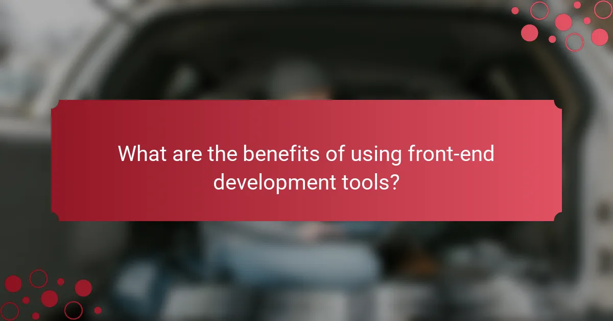 What are the benefits of using front-end development tools?