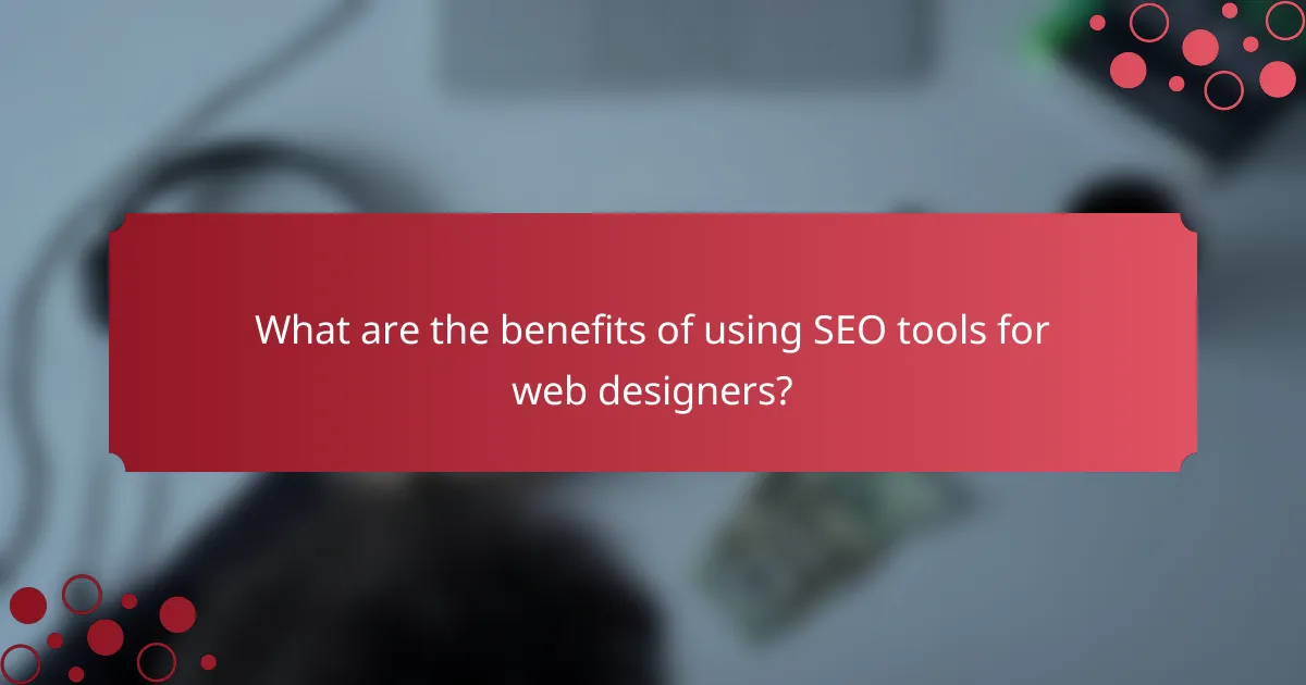 What are the benefits of using SEO tools for web designers?