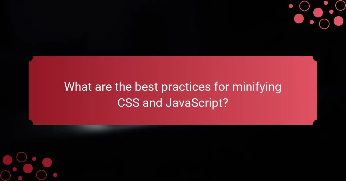 What are the best practices for minifying CSS and JavaScript?