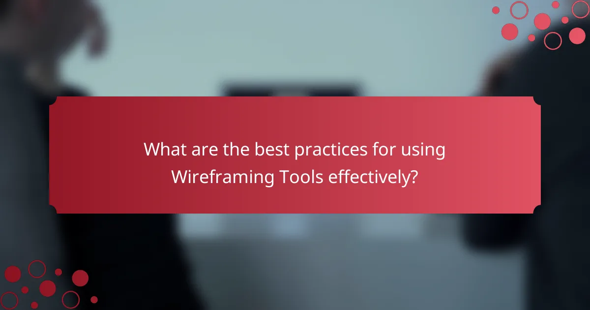 What are the best practices for using Wireframing Tools effectively?