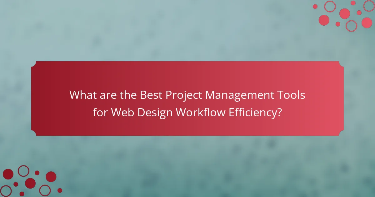 What are the Best Project Management Tools for Web Design Workflow Efficiency?