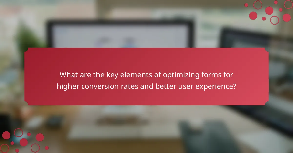 What are the key elements of optimizing forms for higher conversion rates and better user experience?