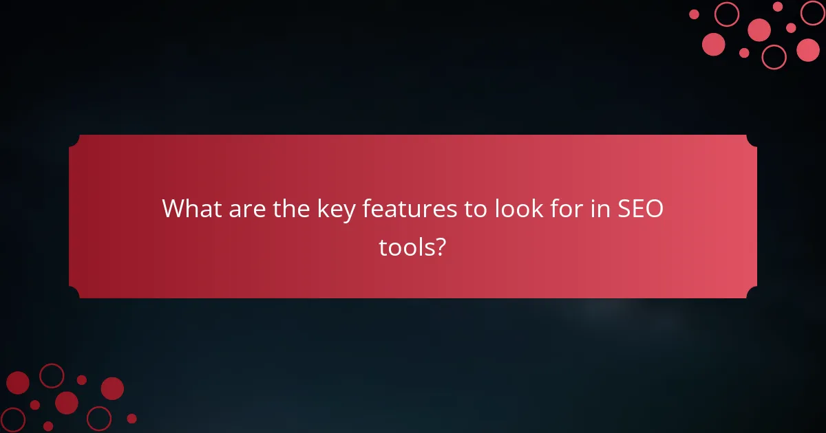 What are the key features to look for in SEO tools?