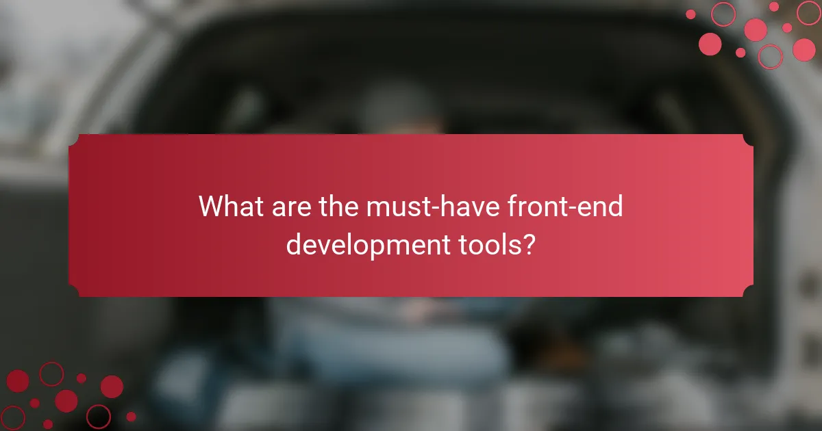 What are the must-have front-end development tools?