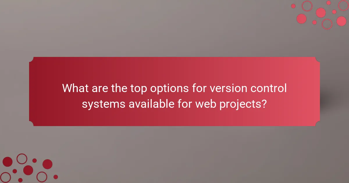 What are the top options for version control systems available for web projects?