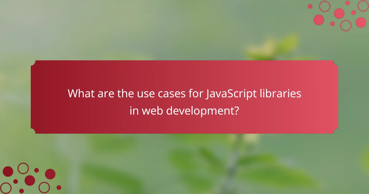 What are the use cases for JavaScript libraries in web development?