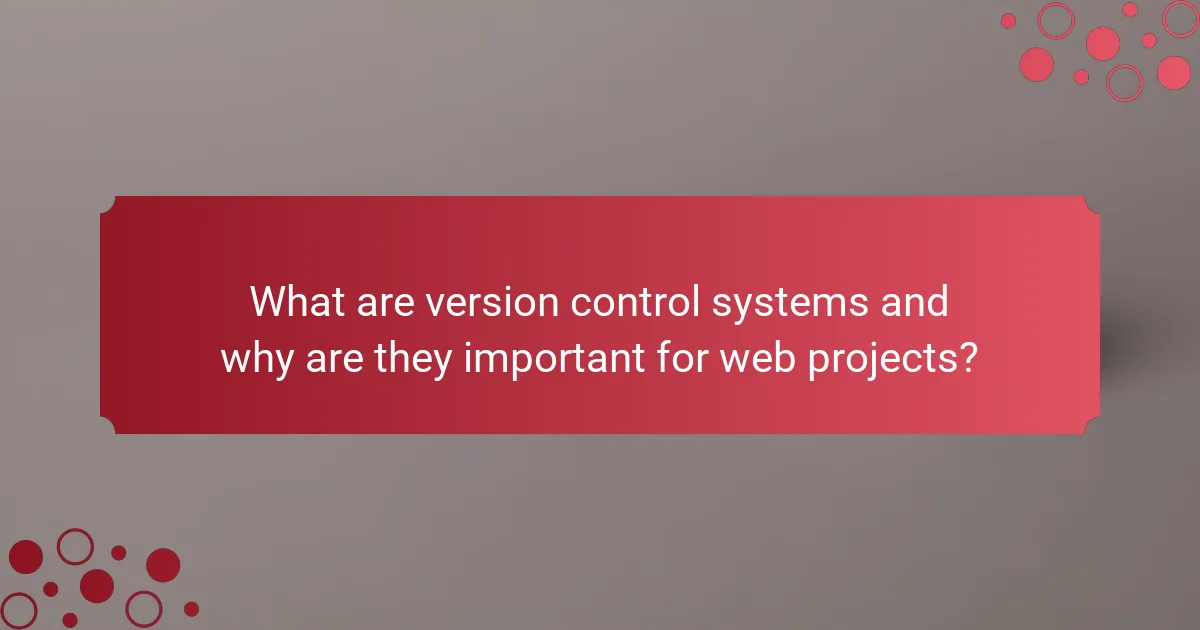 What are version control systems and why are they important for web projects?
