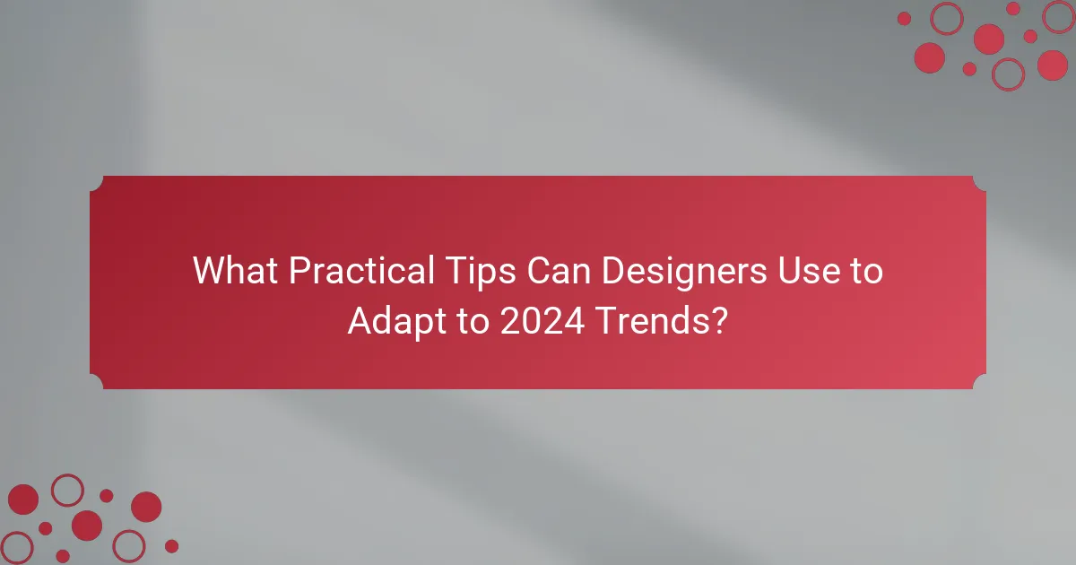 What Practical Tips Can Designers Use to Adapt to 2024 Trends?