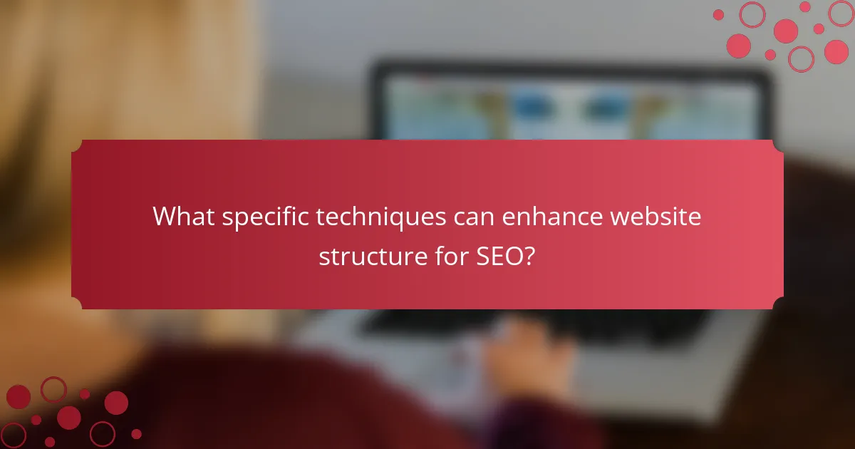 What specific techniques can enhance website structure for SEO?