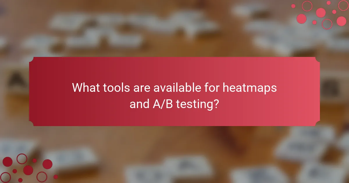 What tools are available for heatmaps and A/B testing?