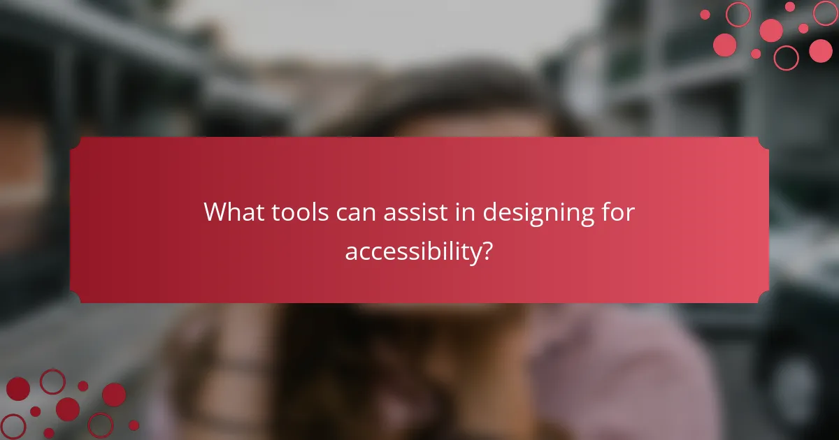 What tools can assist in designing for accessibility?